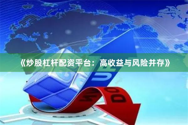 《炒股杠杆配资平台：高收益与风险并存》