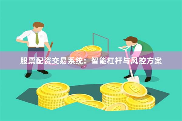 股票配资交易系统：智能杠杆与风控方案